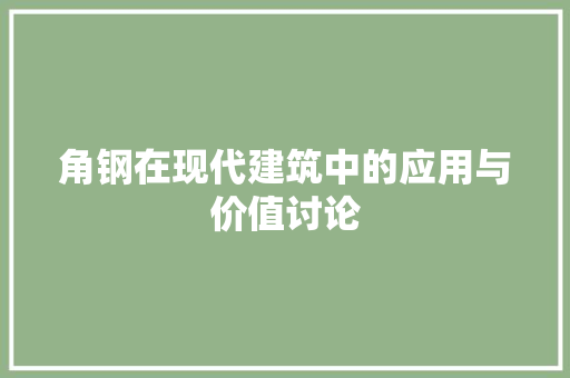 角钢在现代建筑中的应用与价值讨论