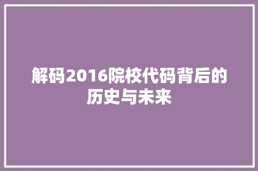 解码2016院校代码背后的历史与未来