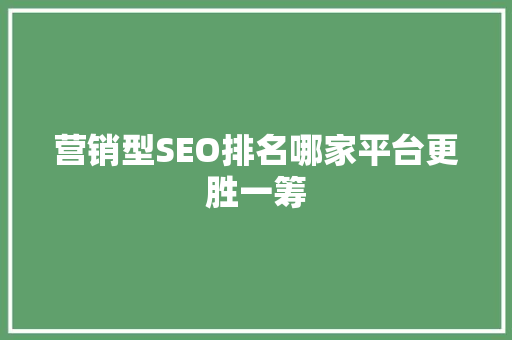 营销型SEO排名哪家平台更胜一筹