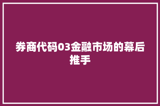 券商代码03金融市场的幕后推手