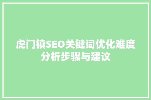 虎门镇SEO关键词优化难度分析步骤与建议