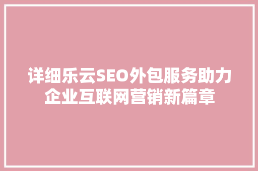 详细乐云SEO外包服务助力企业互联网营销新篇章
