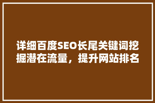 详细百度SEO长尾关键词挖掘潜在流量，提升网站排名