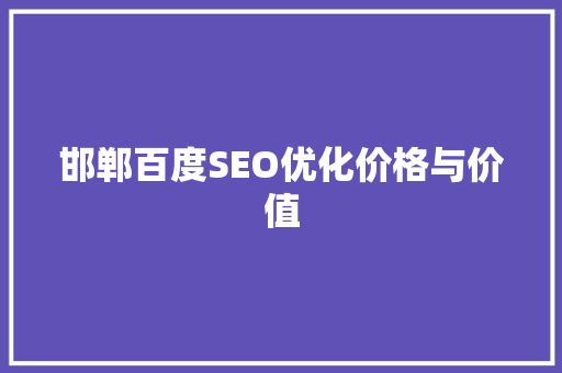 邯郸百度SEO优化价格与价值