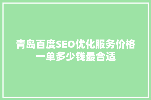 青岛百度SEO优化服务价格一单多少钱最合适