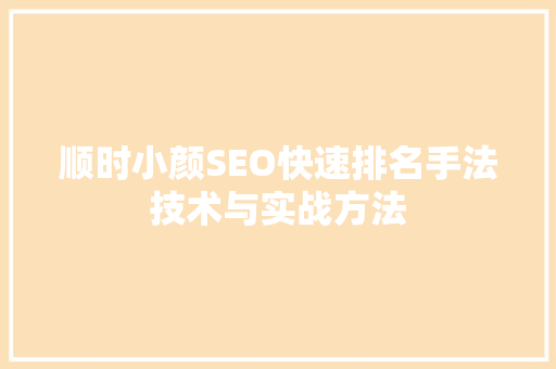 顺时小颜SEO快速排名手法技术与实战方法