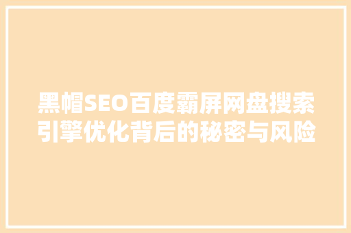 黑帽SEO百度霸屏网盘搜索引擎优化背后的秘密与风险