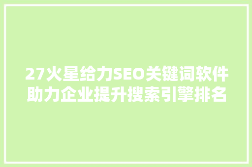 27火星给力SEO关键词软件助力企业提升搜索引擎排名