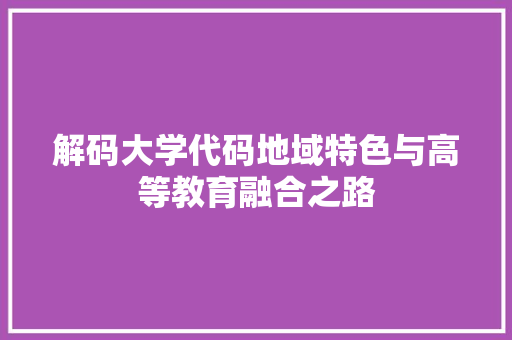 解码大学代码地域特色与高等教育融合之路