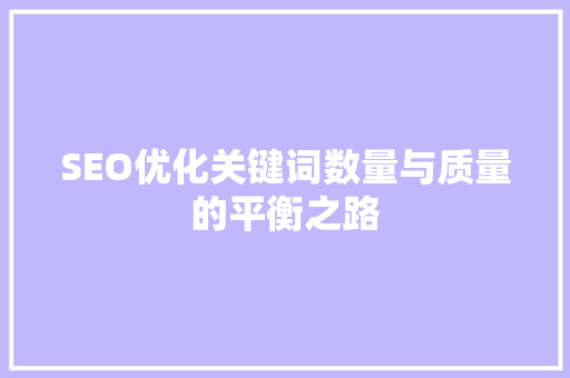 SEO优化关键词数量与质量的平衡之路  第1张