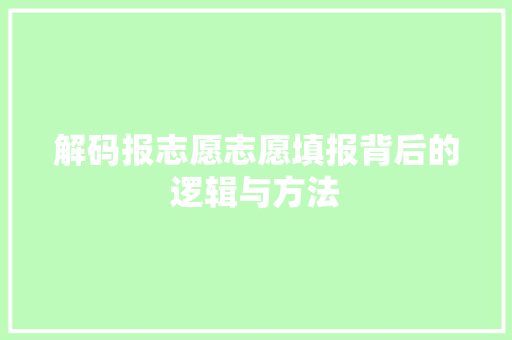 解码报志愿志愿填报背后的逻辑与方法
