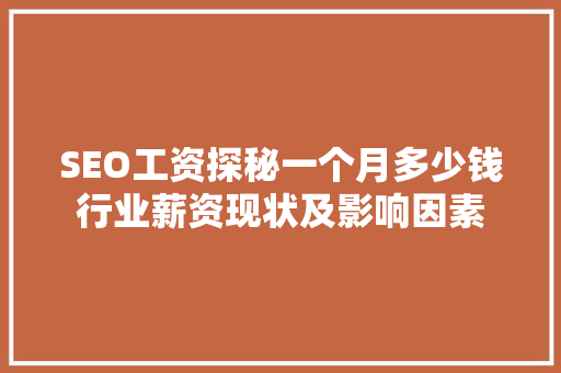 SEO工资探秘一个月多少钱行业薪资现状及影响因素