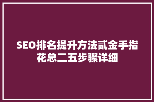 SEO排名提升方法贰金手指花总二五步骤详细