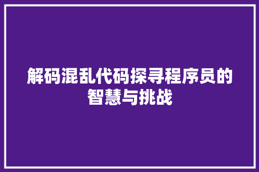 解码混乱代码探寻程序员的智慧与挑战