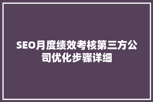SEO月度绩效考核第三方公司优化步骤详细