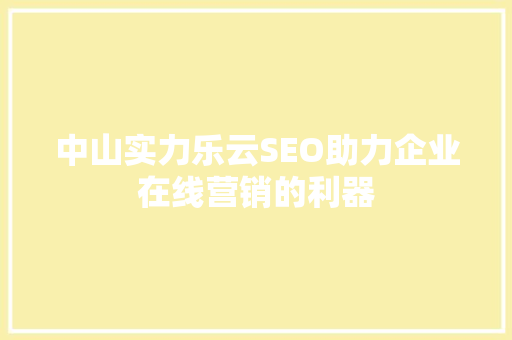中山实力乐云SEO助力企业在线营销的利器
