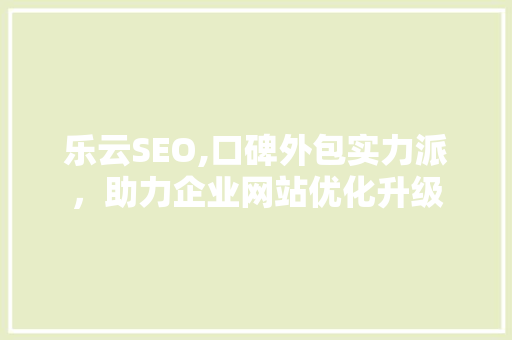 乐云SEO,口碑外包实力派，助力企业网站优化升级