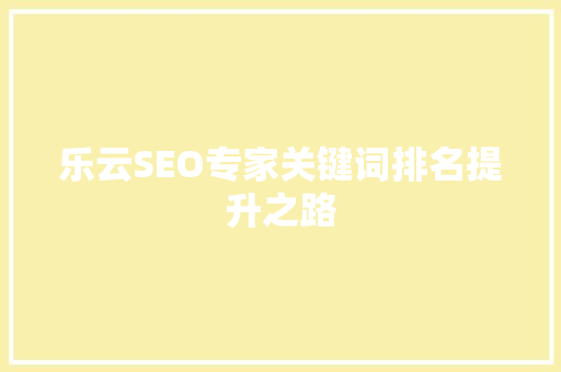 乐云SEO专家关键词排名提升之路