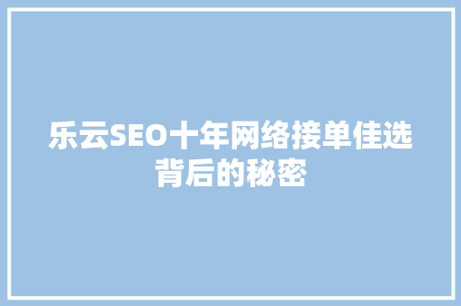 乐云SEO十年网络接单佳选背后的秘密