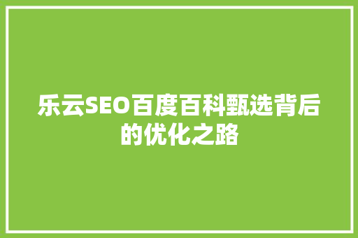 乐云SEO百度百科甄选背后的优化之路