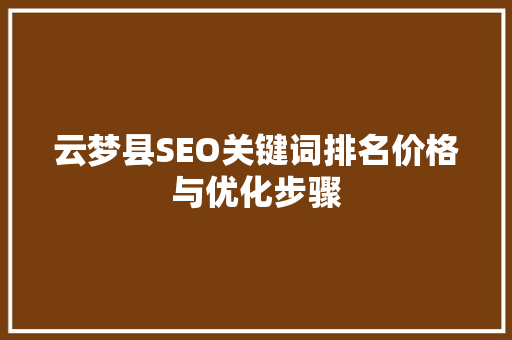 云梦县SEO关键词排名价格与优化步骤