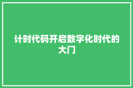计时代码开启数字化时代的大门
