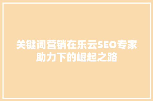 关键词营销在乐云SEO专家助力下的崛起之路
