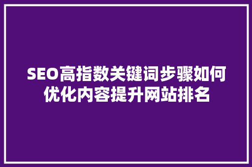 SEO高指数关键词步骤如何优化内容提升网站排名