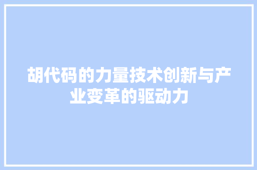 胡代码的力量技术创新与产业变革的驱动力