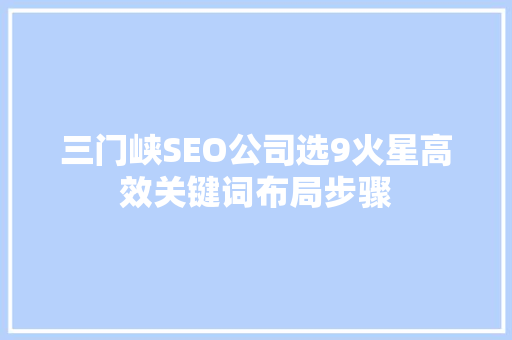 三门峡SEO公司选9火星高效关键词布局步骤
