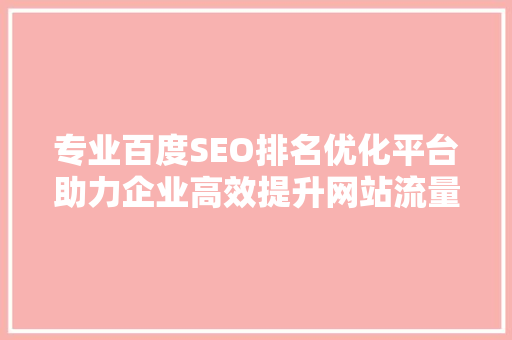 专业百度SEO排名优化平台助力企业高效提升网站流量与转化率