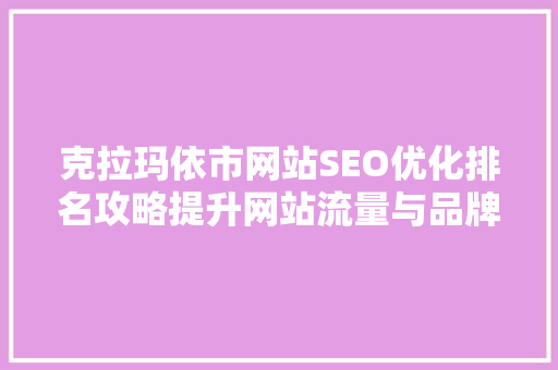克拉玛依市网站SEO优化排名攻略提升网站流量与品牌影响力的方法