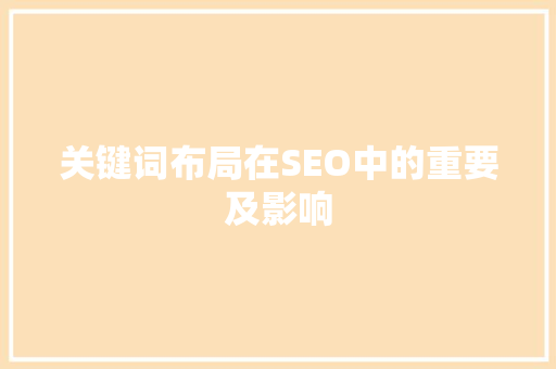 关键词布局在SEO中的重要及影响