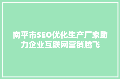 南平市SEO优化生产厂家助力企业互联网营销腾飞