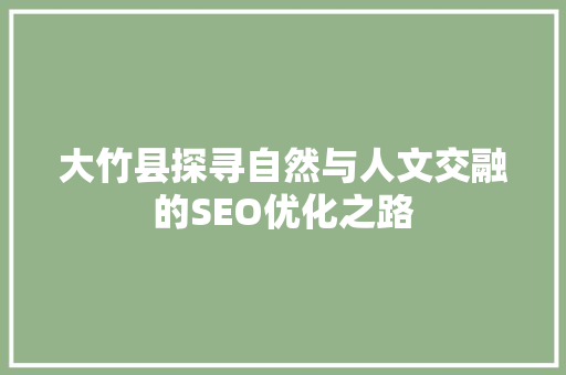 大竹县探寻自然与人文交融的SEO优化之路