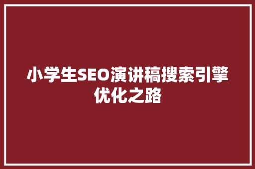 小学生SEO演讲稿搜索引擎优化之路
