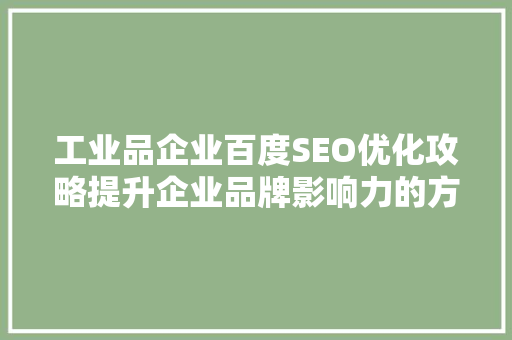 工业品企业百度SEO优化攻略提升企业品牌影响力的方法