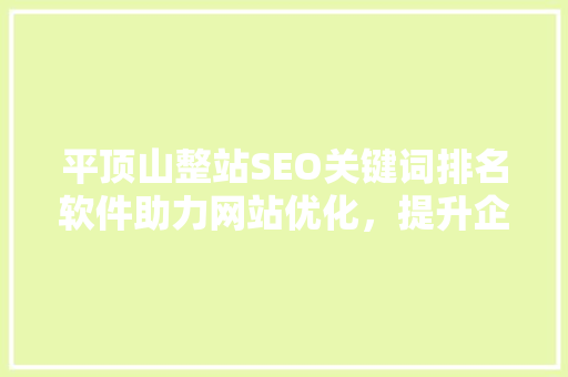 平顶山整站SEO关键词排名软件助力网站优化，提升企业竞争力