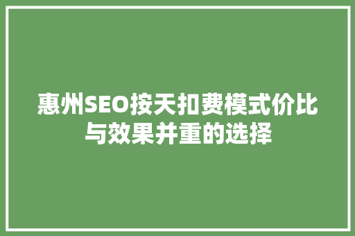 惠州SEO按天扣费模式价比与效果并重的选择
