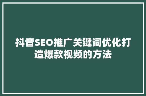抖音SEO推广关键词优化打造爆款视频的方法  第1张