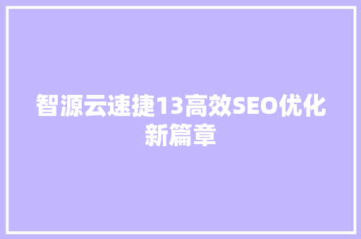 智源云速捷13高效SEO优化新篇章