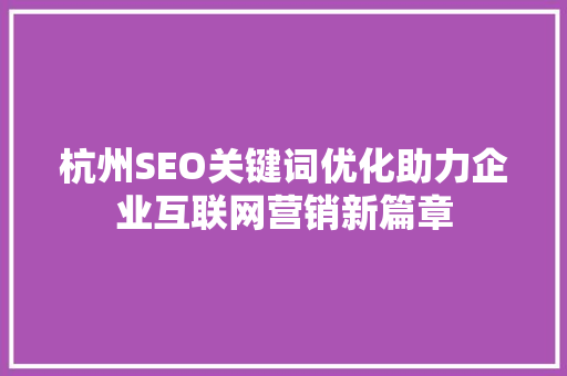杭州SEO关键词优化助力企业互联网营销新篇章