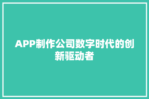 APP制作公司数字时代的创新驱动者