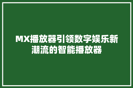 MX播放器引领数字娱乐新潮流的智能播放器