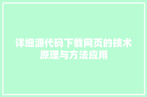 详细源代码下载网页的技术原理与方法应用