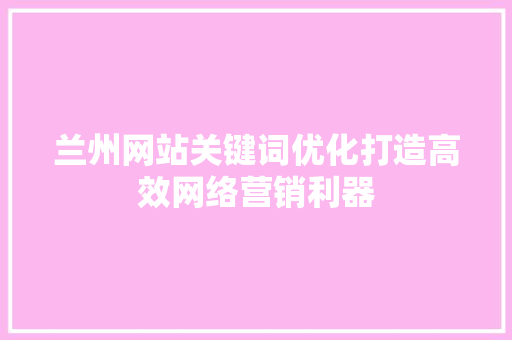 兰州网站关键词优化打造高效网络营销利器