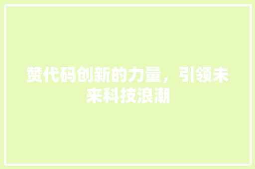 赞代码创新的力量，引领未来科技浪潮
