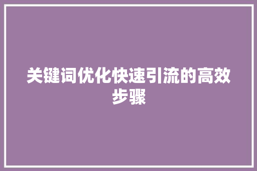 关键词优化快速引流的高效步骤