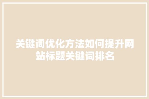 关键词优化方法如何提升网站标题关键词排名