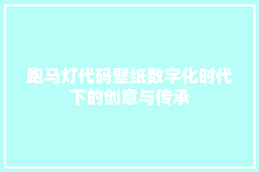 跑马灯代码壁纸数字化时代下的创意与传承  第1张